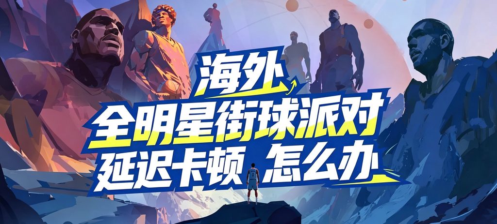 海外玩全明星街球派对卡顿延迟高,防守总被一步过?投篮反馈慢、滑步回弹?这份竞技恢复指南请收好 2 海外玩全明星街球派对卡顿延迟高,防守总被一步过?投篮反馈慢、滑步回弹?这份竞技恢复指南请收好